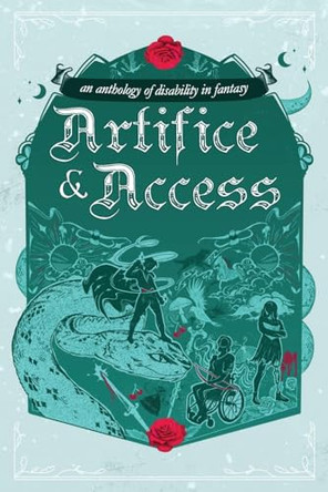 Artifice & Access: a disability in fantasy anthology by Ella T Holmes 9781763767706