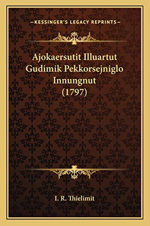 Ajokaersutit Illuartut Gudimik Pekkorsejniglo Innungnut (1797) by I R Thielimit 9781165902583