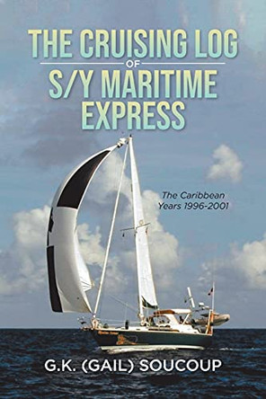 The Cruising Log of S/Y Maritime Express by Gail K Soucoup 9780228856955