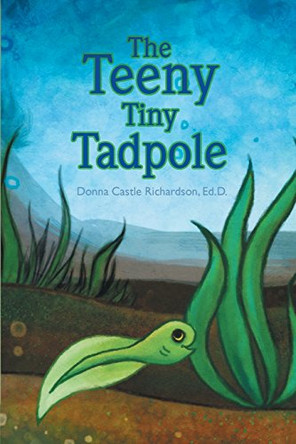 The Teeny Tiny Tadpole: Kids literature by Donna Castle Richardson Ed D 9780998775319