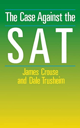 The Case Against the S.A.T. by James Crouse 9780226121420