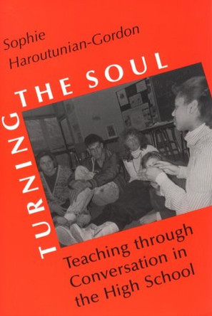Turning the Soul: Teaching through Conversation in the High School by Sophie Haroutunian-Gordon 9780226316765