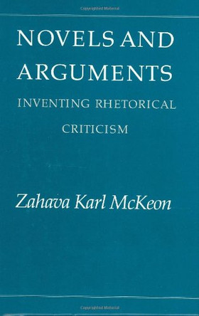 Novels and Arguments: Inventing Rhetorical Criticism by Zahava K. McKeon 9780226560342