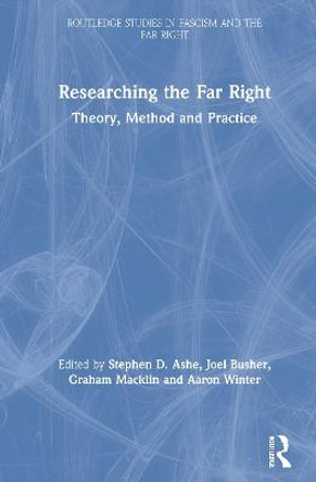 Researching the Far Right: Theory, Method and Practice by Stephen D. Ashe