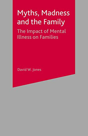 Myths, Madness and the Family: The Impact of Mental Illness on Families by Jo Campling 9780333776186