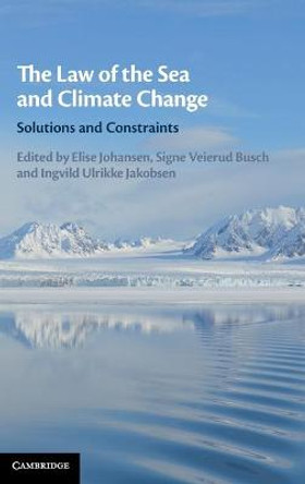 The Law of the Sea and Climate Change: Solutions and Constraints by Elise Johansen