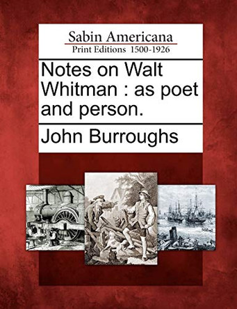 Notes on Walt Whitman: As Poet and Person. by John Burroughs 9781275841192