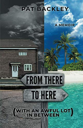 From There To Here (With An Awful Lot In Between): A Memoir by Pat Backley 9780473559748