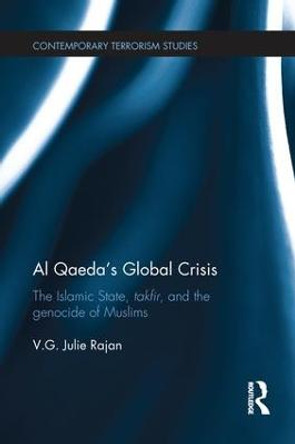 Al Qaeda's Global Crisis: The Islamic State, Takfir and the Genocide of Muslims by V. G. Julie Rajan