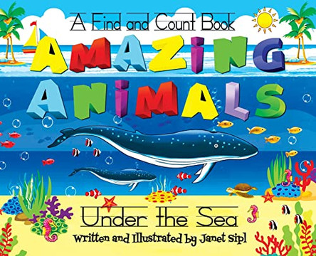 Amazing Animals, Under The Sea: A Find and Count Book by Janet Sipl 9780578294261