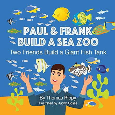 Paul And Frank Build A Sea Zoo: Two Friends Build A Giant Fish Tank by Thomas Rippy 9780578362366