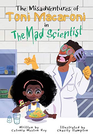 The Misadventures of Toni Macaroni in: The Mad Scientist by Cetonia Weston-Roy 9780578631332