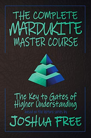 The Complete Mardukite Master Course: Keys to the Gates of Higher Understanding by Joshua Free 9780578873268