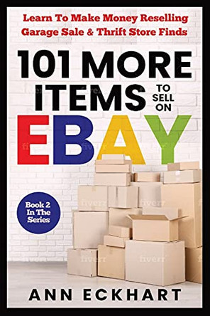 101 MORE Items To Sell On Ebay: Learn How To Make Money Reselling Garage Sale & Thrift Store Finds by Ann Eckhart 9780578905037