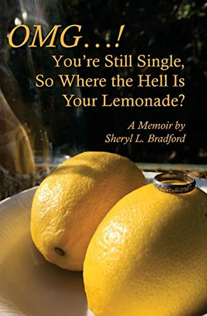 OMG...You're Still Single, So Where the Hell Is Your Lemonade? by Sheryl L Bradford 9780692133439