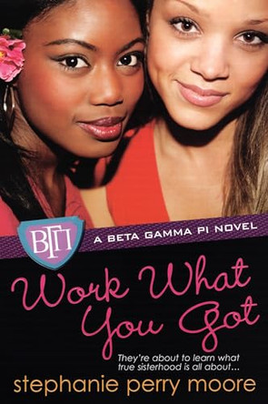Work What You Got: A Beta Gamma Pi Novel by Stephanie Perry Moore 9780758225429