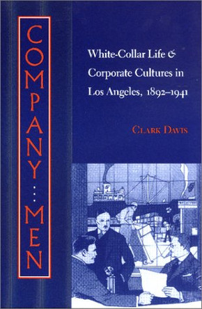Company Men: White-Collar Life and Corporate Cultures in Los Angeles, 1892-1941 by Clark Davis 9780801862755