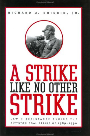 A Strike like No Other Strike: Law and Resistance during the Pittston Coal Strike of 1989-1990 by Richard A. Brisbin, Jr. 9780801869013