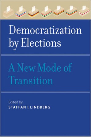 Democratization by Elections: A New Mode of Transition by Staffan I. Lindberg 9780801893186