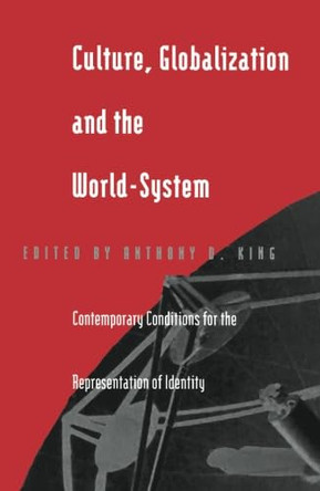 Culture, Globalization and the World-System: Contemporary Conditions for the Representation of Identity by Anthony D. King 9780816629534