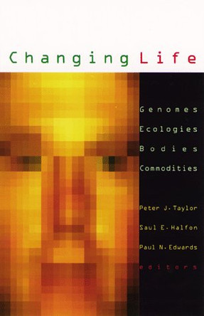 Changing Life: Genomes, Ecologies, Bodies, Commodities by Peter J. Taylor 9780816630134