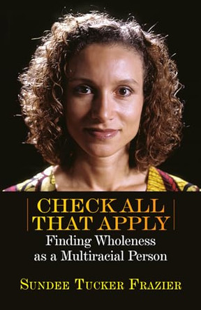 Check All That Apply: Finding Wholeness as a Multiracial Person by Sundee Tucker Frazier 9780830822478