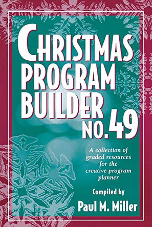 Christmas Program Builder 49: Collection of Graded Resources for the Creative Program Planner by Paul M. Miller 9780834195318