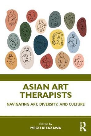 Asian Art Therapists: Navigating Art, Diversity, and Culture by Megu Kitazawa