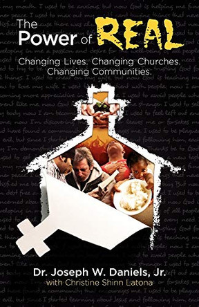 The Power of Real: Changing Lives. Changing Churches. Changing Communities. by Jr Joseph W Daniels 9780984618835