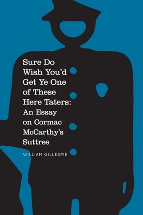 Sure Do Wish You'd Get Ye One Of These Here Taters: An Essay on Cormac McCarthy's Suttree by William K Gillespie 9780985357870