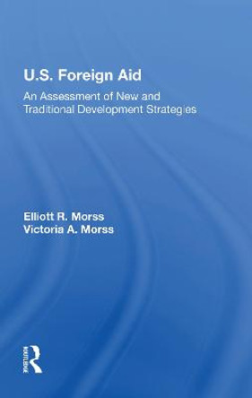 U.S. Foreign Aid: An Assessment Of New And Traditional Development Strategies by Elliott R Morss