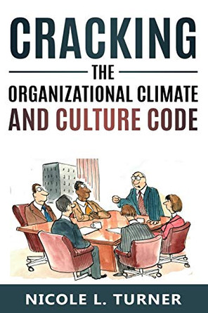 Cracking The Organizational Climate and Culture Code by Nicole L Turner 9780988756946