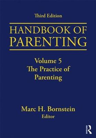 Handbook of Parenting: Volume 5: The Practice of Parenting, Third Edition by Marc H. Bornstein