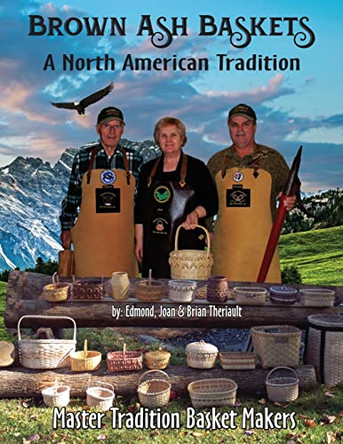 Brown Ash Baskets: A North American Tradition by Brian J Theriault 9780991006915