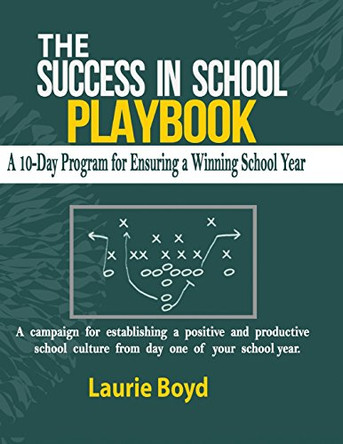 The Success in School Playbook: A 10-Day Program for Ensuring a Winning School Year by Laurie Boyd 9780996922104