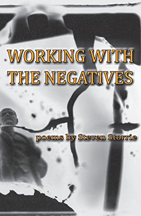 Working With the Negatives by Steven Storrie 9780997870626
