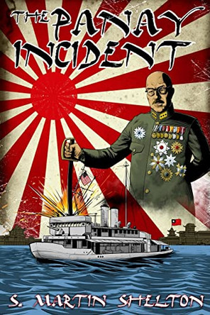 The Panay Incident by S Martin Shelton 9780997977493