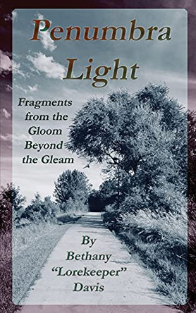 Penumbra Light: Fragments from the Gleam Beyond the Gloom by Bethany Lorekeeper Davis 9780998620046