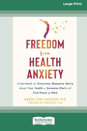 Freedom from Health Anxiety: Understand and Overcome Obsessive Worry about Your Health or Someone Else's and Find Peace of Mind [Standard Large Print 16 Pt Edition] by Karen Cassiday 9781038758750