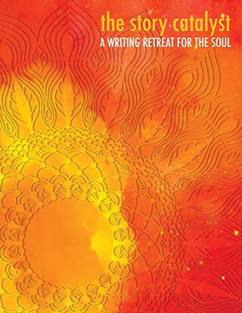 The Story Catalyst: A Writing Retreat for hte Soul by Carolyn Dawn Flynn 9781087875064