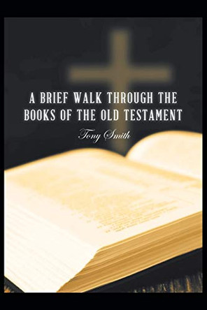 A Brief Walk through the Books of the Old Testament by Tony Smith 9781098050238
