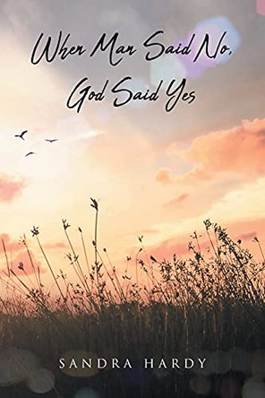 When Man Said No, God Said Yes by Sandra Hardy 9781098054342