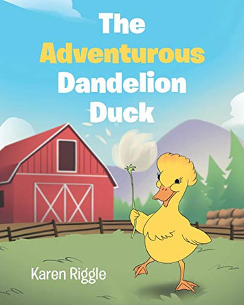 The Adventurous Dandelion Duck by Karen Riggle 9781098060213