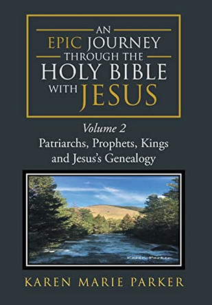 An Epic Journey through the Holy Bible with Jesus: Volume 2: Patriarchs, Prophets, Kings and Jesus's Genealogy by Karen Marie Parker 9781098070625