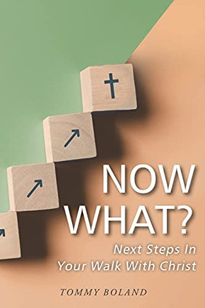 Now What?: Next Steps in Your Walk with Christ by Tommy Boland 9781098075767