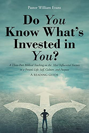 Do You Know What's Invested in You?: A Three-Part Biblical Teaching on the Most Influential Factors in a Person's Life: Self, Culture, and Purpose by Pastor William Evans 9781098098094