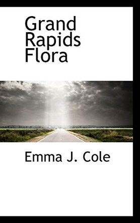 Grand Rapids Flora by Emma J Cole 9781117146720