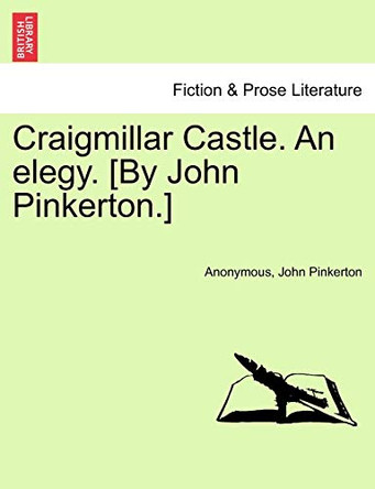 Craigmillar Castle. an Elegy. [By John Pinkerton.] by Anonymous 9781241009670
