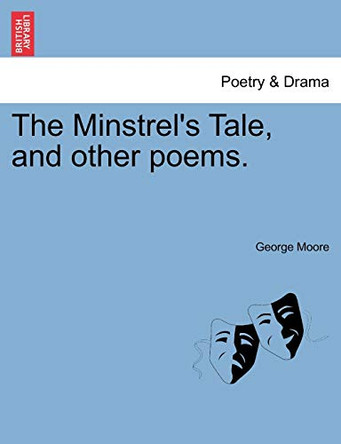 The Minstrel's Tale, and Other Poems. by George Moore 9781241016593