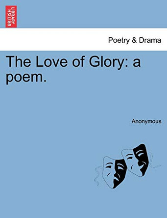 The Love of Glory: A Poem. by Anonymous 9781241016623